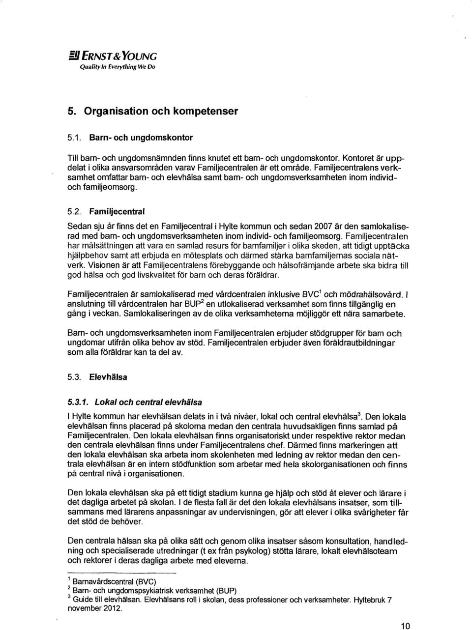 Familjecentralens verksamhet omfattar barn- och elevhälsa samt barn- och ungdomsverksamheten inom individoch familjeomsorg. 5.2.