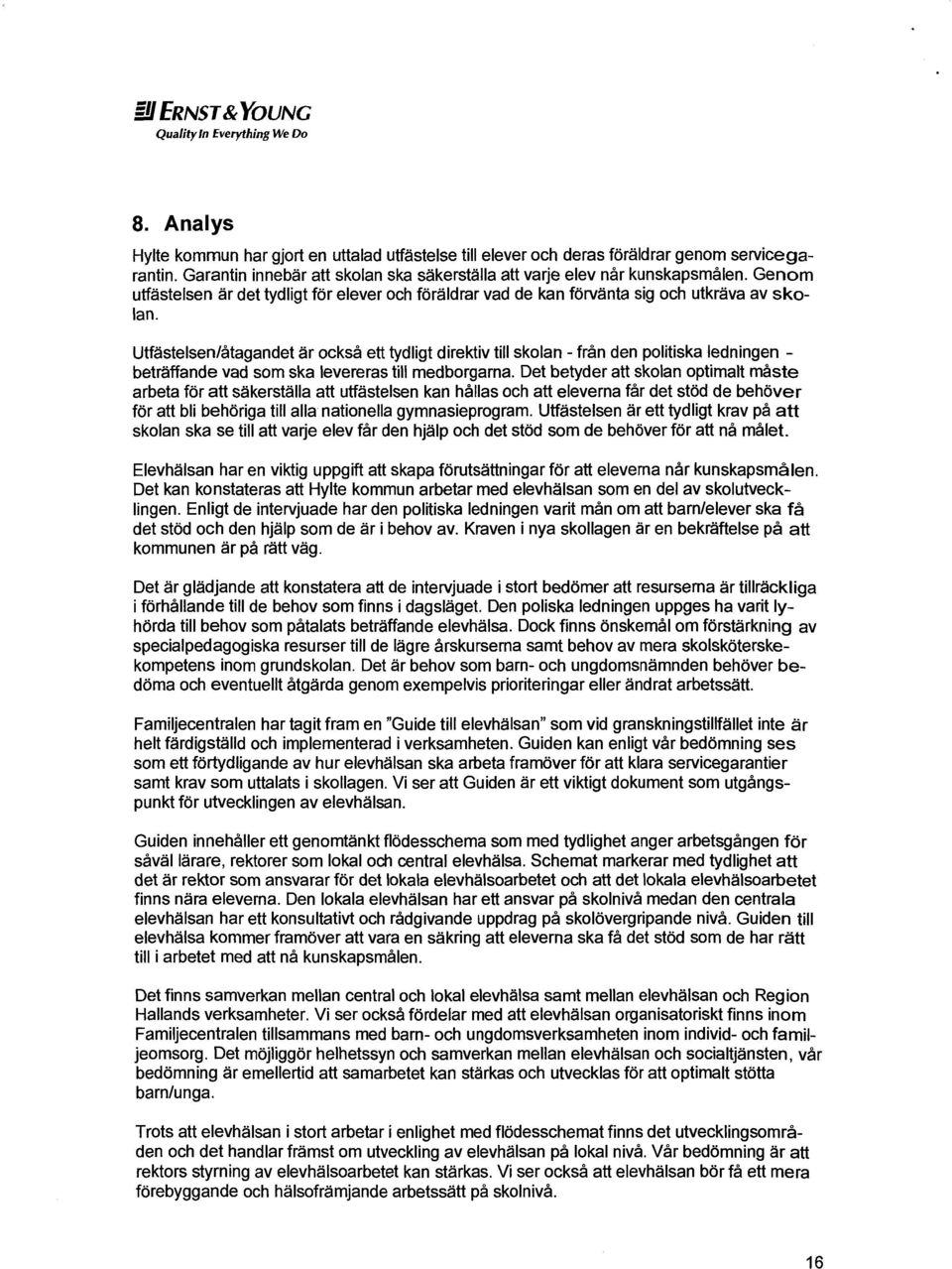 Utfästelsen/åtagandet är också ett tydligt direktiv till skolan - från den politiska ledningen - beträffande vad som ska levereras till medborgarna.