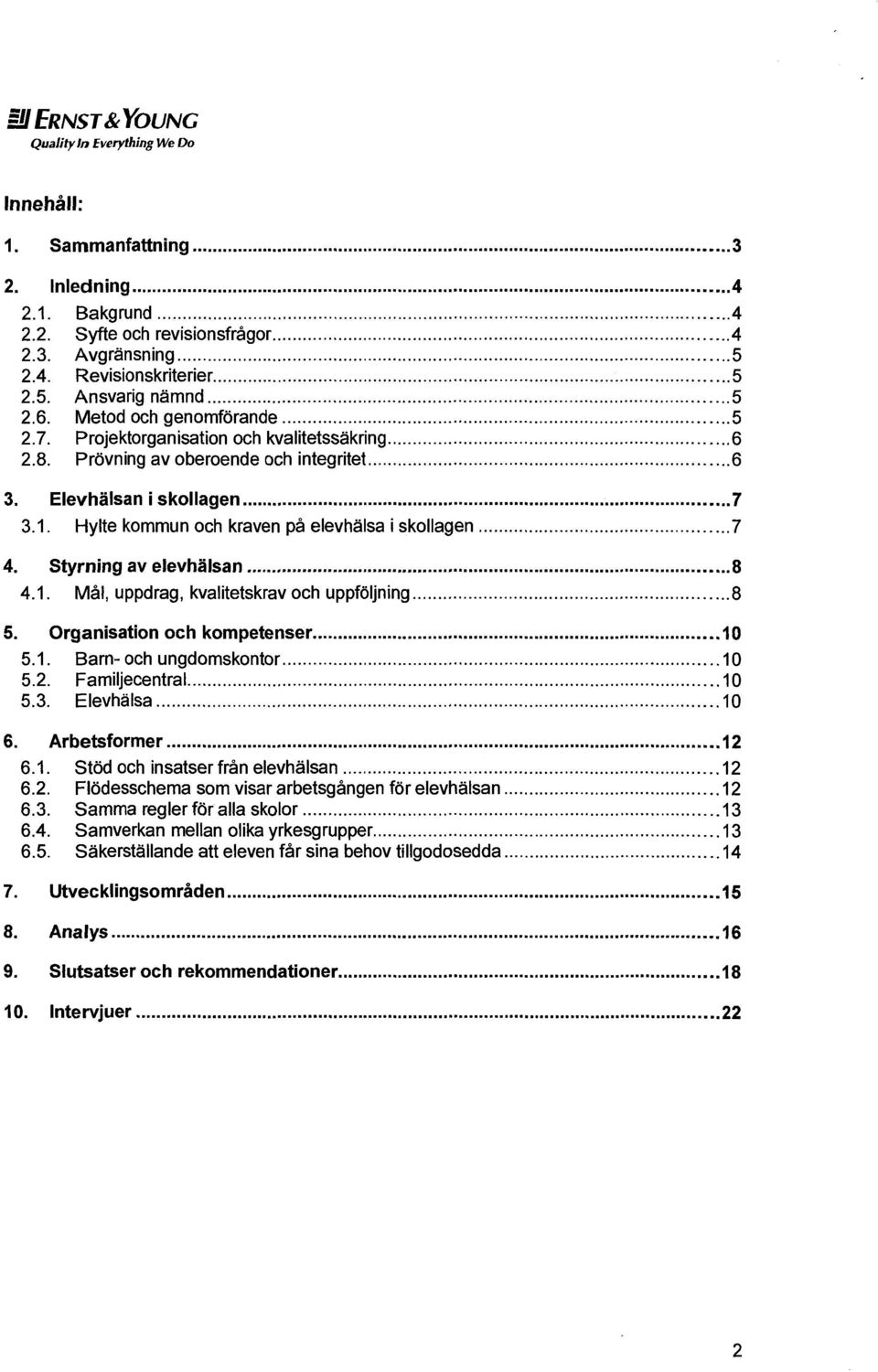 Hylte kommun och kraven på elevhälsa i skollagen.7 4. Styrning av elevhälsan.8 4.1. Mål, uppdrag, kvalitetskrav och uppföljning 8 5. Organisation och kompetenser 10 5.1. Barn- och ungdomskontor 10 5.