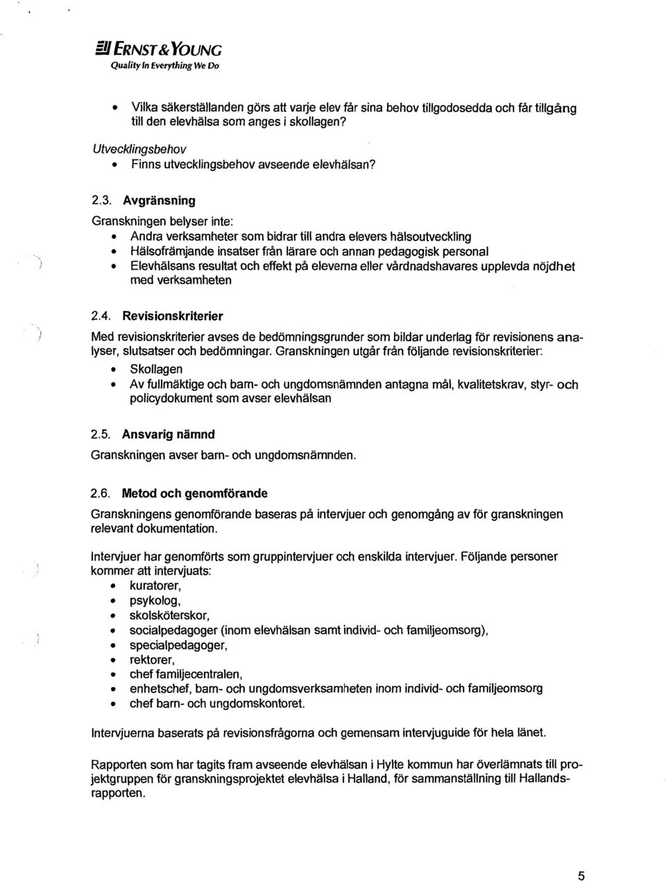 Avgränsning Granskningenbelyserinte: Andra verksamhetersom bidrartill andraelevershälsoutveckling Hälsofrämjandeinsatserfrån lärare och annanpedagogiskpersonal Elevhälsansresultatoch effektpå