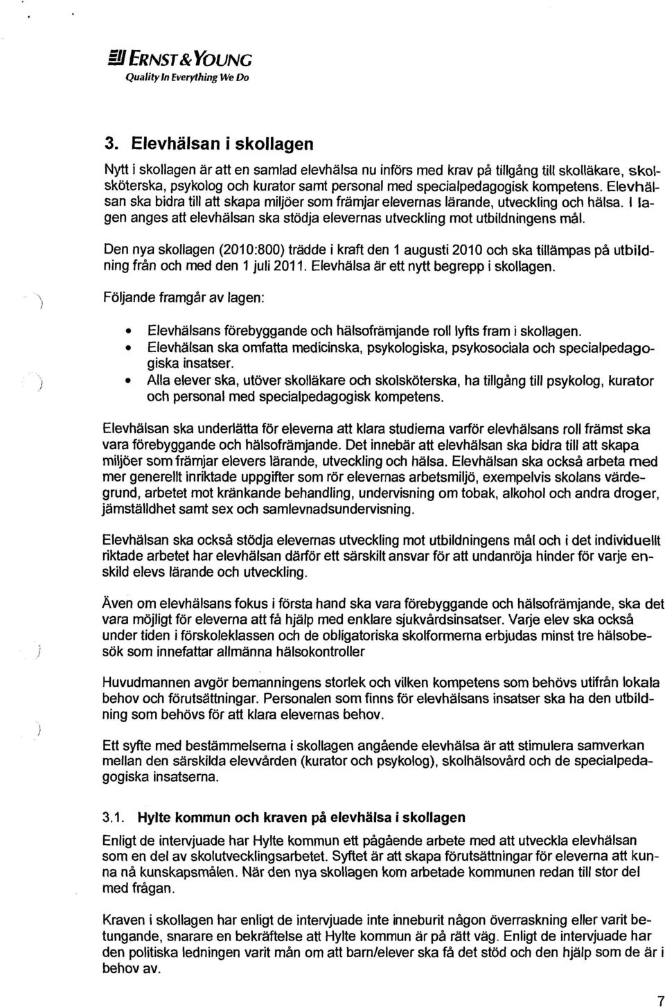 elevhälsan ska bidratill att skapa miljöersomfrämjarelevernaslärande,utvecklingoch hälsa. I lagen angesatt elevhälsanska stödjaelevernasutvecklingmot utbildningensmål.