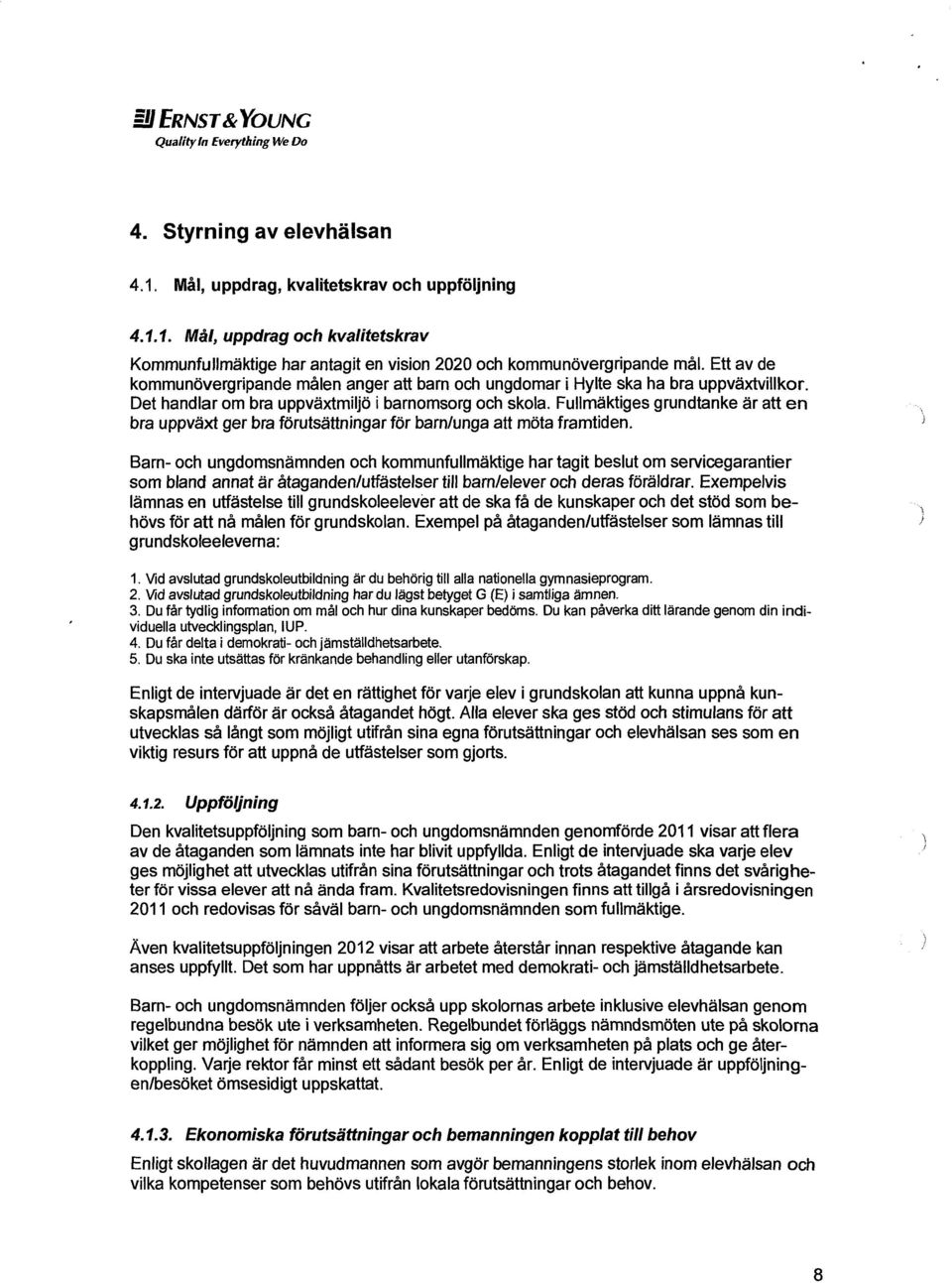 Fullmäktiges grundtanke är att en bra uppväxt ger bra förutsättningar för barn/unga att möta framtiden.