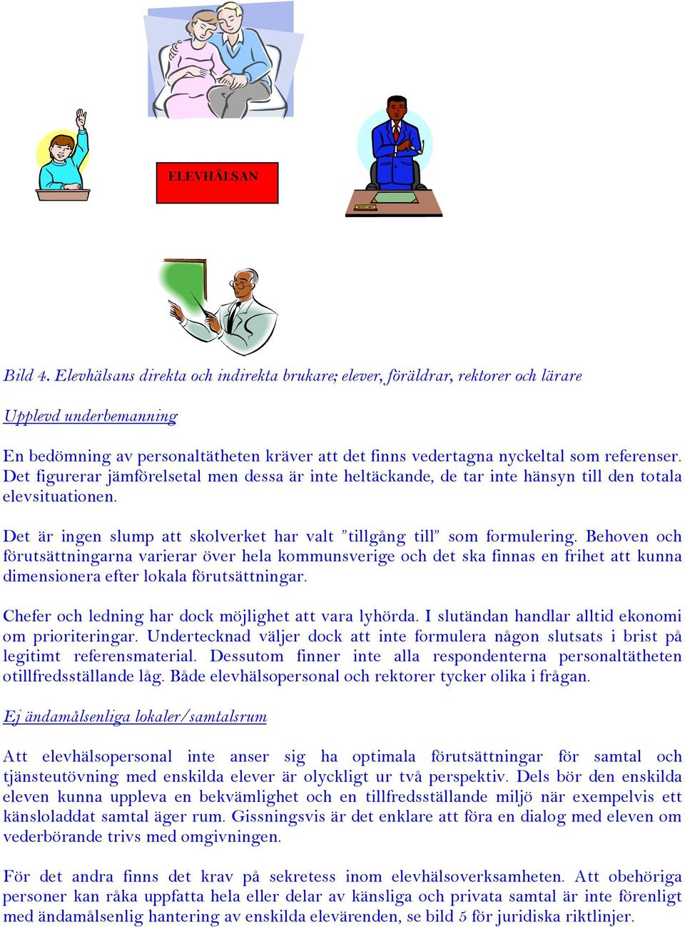 Det figurerar jämförelsetal men dessa är inte heltäckande, de tar inte hänsyn till den totala elevsituationen. Det är ingen slump att skolverket har valt tillgång till som formulering.