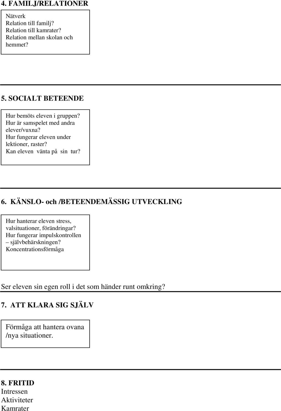 Kan eleven vänta på sin tur? 6. KÄNSLO- och /BETEENDEMÄSSIG UTVECKLING Hur hanterar eleven stress, valsituationer, förändringar?