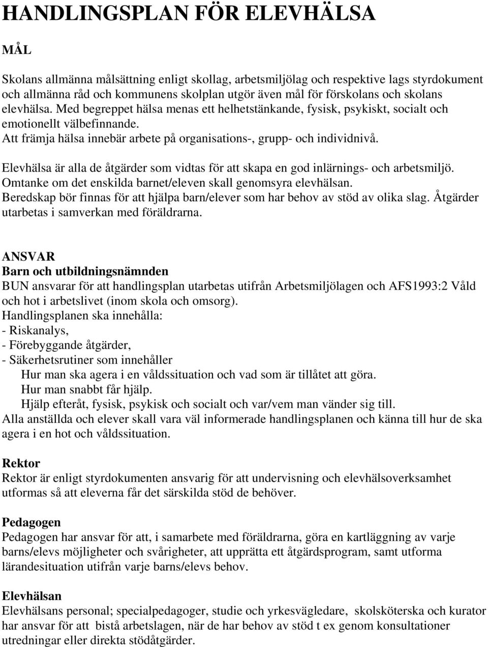 Elevhälsa är alla de åtgärder som vidtas för att skapa en god inlärnings- och arbetsmiljö. Omtanke om det enskilda barnet/eleven skall genomsyra elevhälsan.