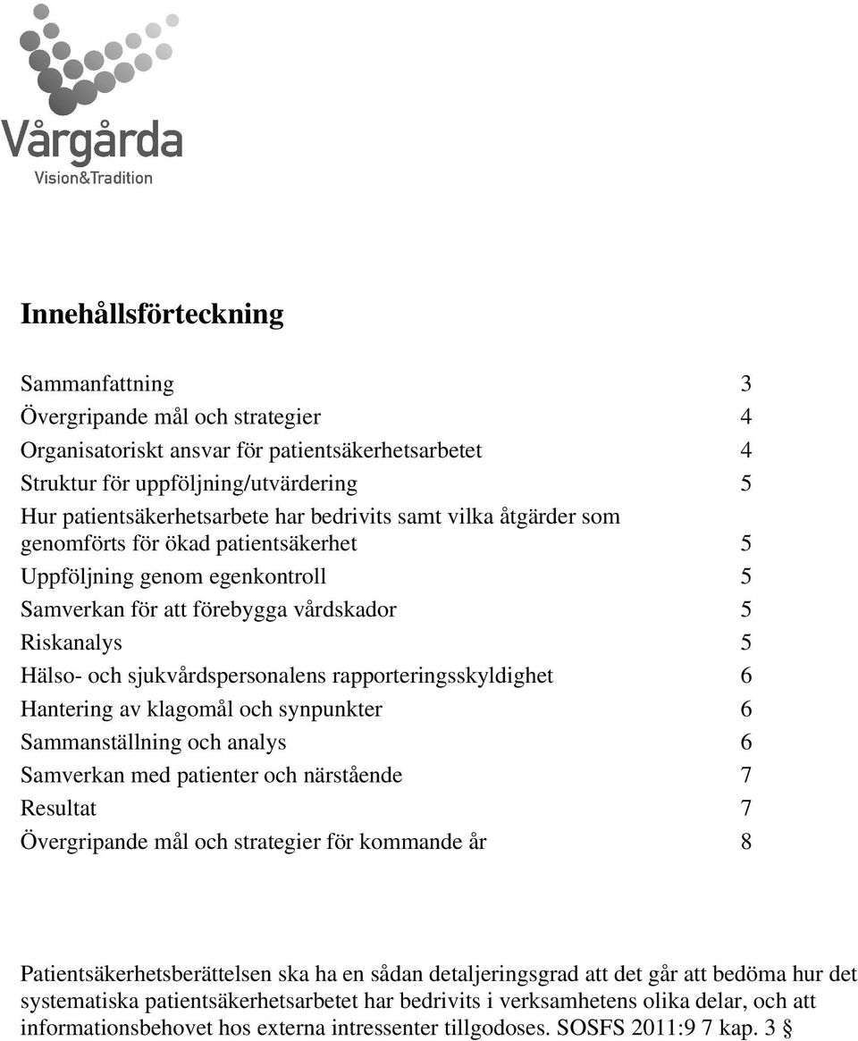 rapporteringsskyldighet 6 Hantering av klagomål och synpunkter 6 Sammanställning och analys 6 Samverkan med patienter och närstående 7 Resultat 7 Övergripande mål och strategier för kommande år 8