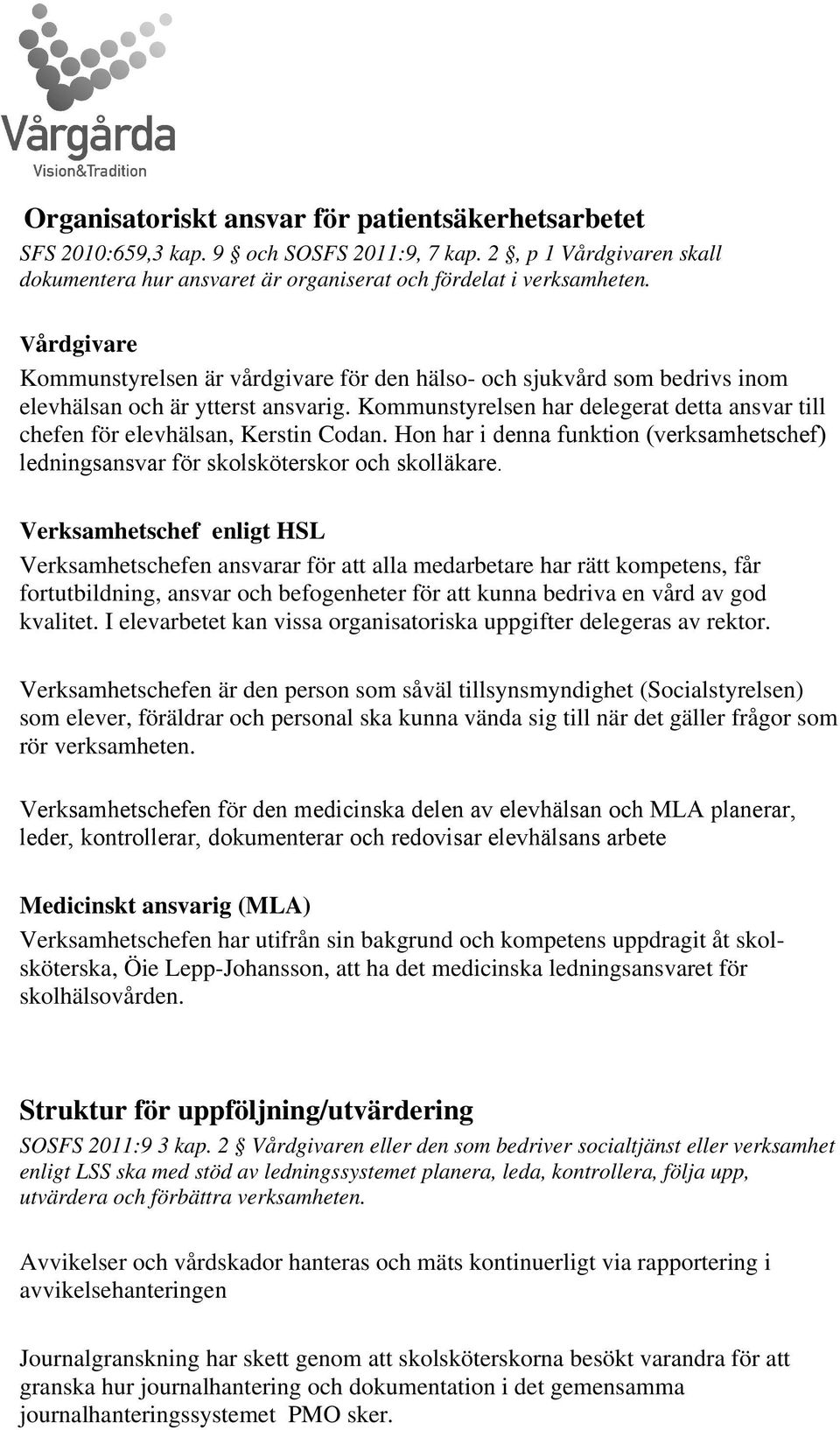 Kommunstyrelsen har delegerat detta ansvar till chefen för elevhälsan, Kerstin Codan. Hon har i denna funktion (verksamhetschef) ledningsansvar för skolsköterskor och skolläkare.