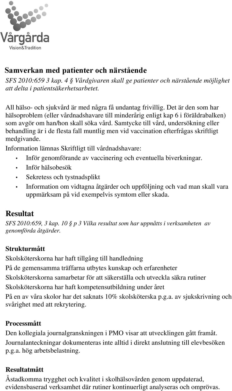 Samtycke till vård, undersökning eller behandling är i de flesta fall muntlig men vid vaccination efterfrågas skriftligt medgivande.