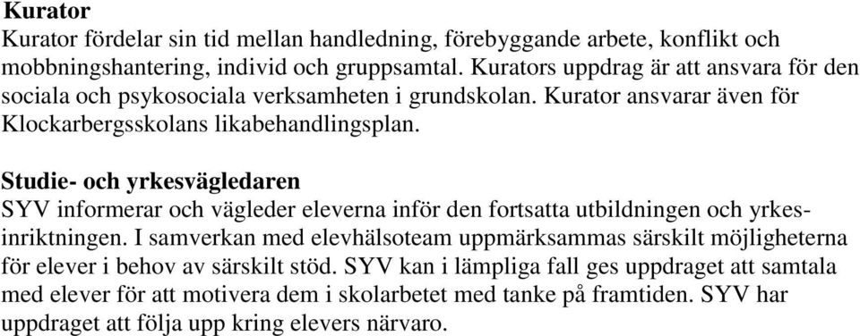 Studie- och yrkesvägledaren SYV informerar och vägleder eleverna inför den fortsatta utbildningen och yrkesinriktningen.