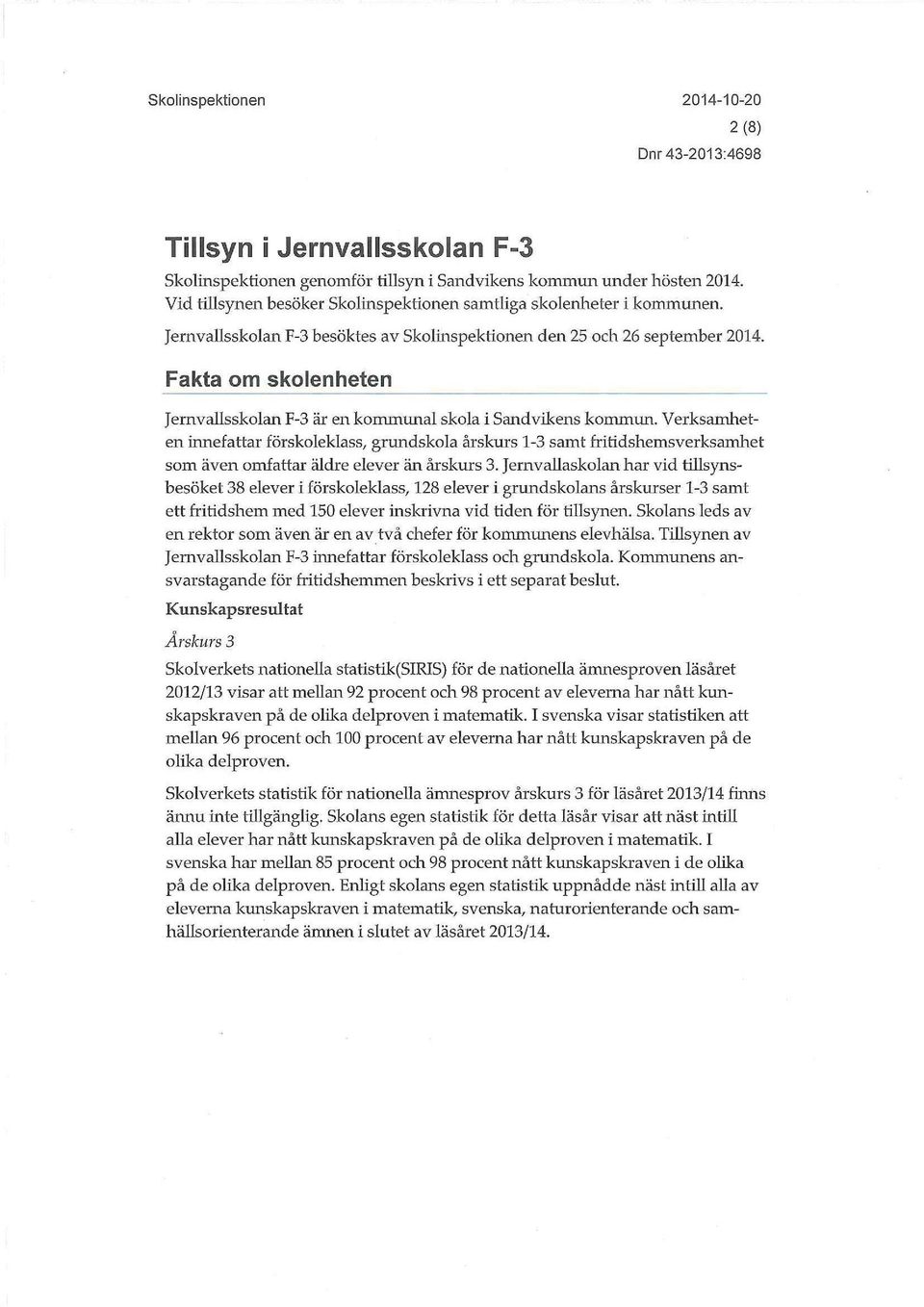 Verksamheten innefattar förskoleklass, grundskola årskurs 1-3 samt fritidshemsverksamhet som även omfattar äldre elever än årskurs 3.