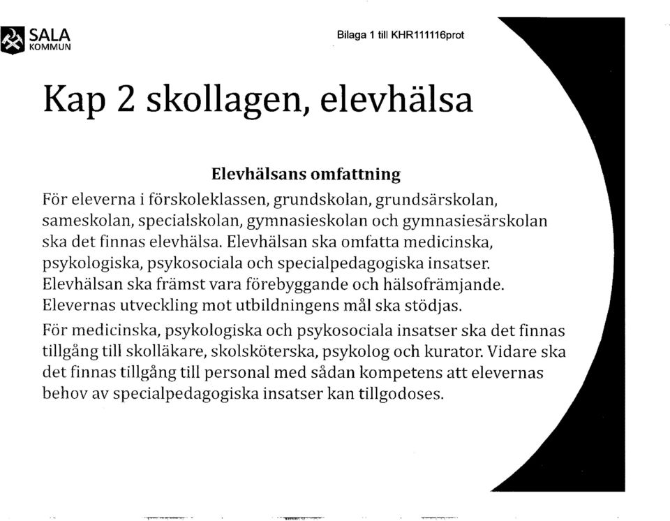 gymnasiesklan ch gymnasiesärsklan ska det finnas elevhälsa. Elevhälsan ska mfatta medicinska, psyklgiska, psyksciala ch specialpedaggiska insatser.