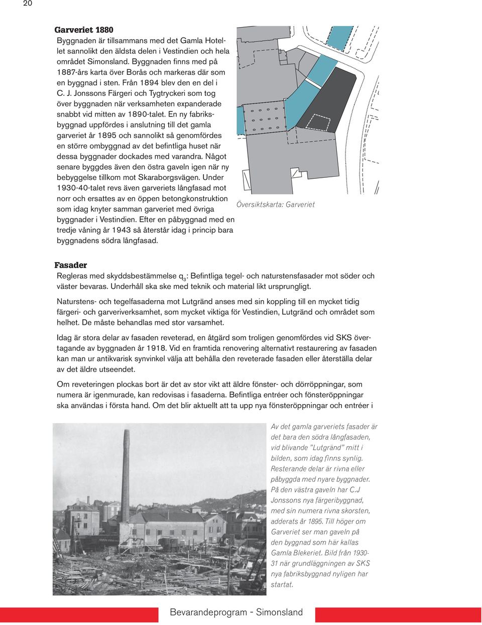 Jonssons Färgeri och Tygtryckeri som tog över byggnaden när verksamheten expanderade snabbt vid mitten av 1890-talet.