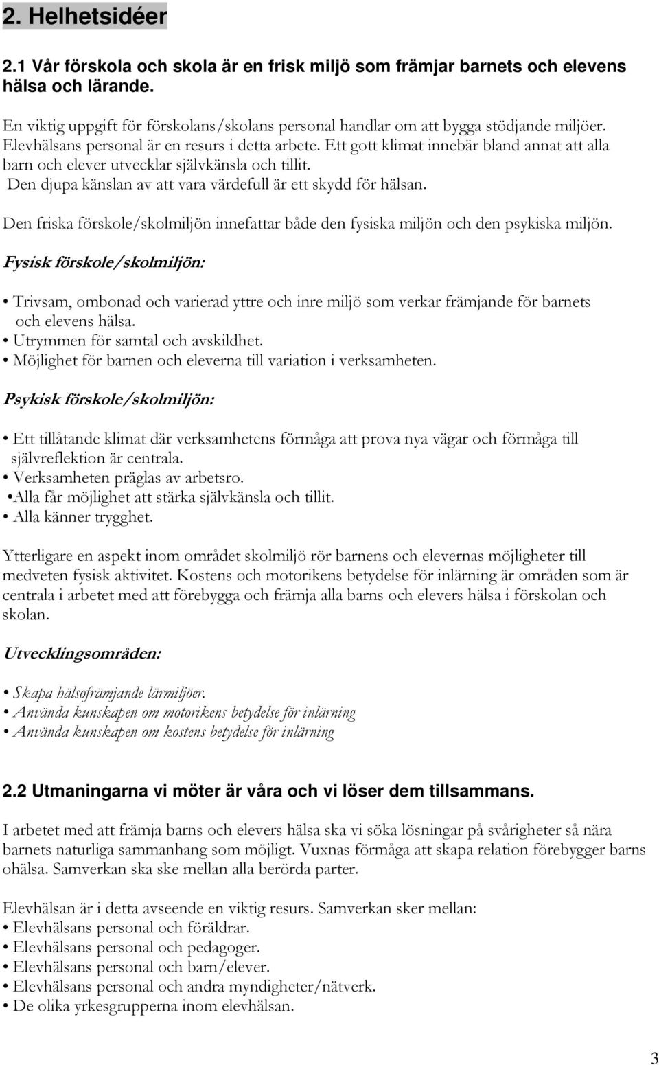 Ett gott klimat innebär bland annat att alla barn och elever utvecklar självkänsla och tillit. Den djupa känslan av att vara värdefull är ett skydd för hälsan.