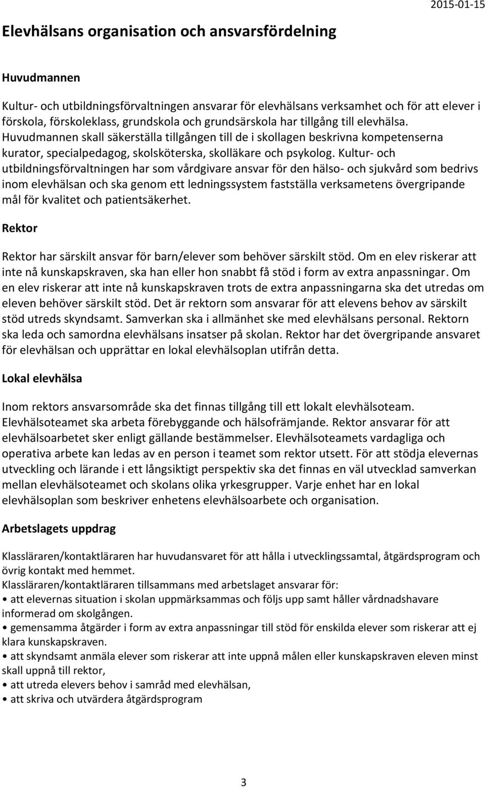 Kultur- och utbildningsförvaltningen har som vårdgivare ansvar för den hälso- och sjukvård som bedrivs inom elevhälsan och ska genom ett ledningssystem fastställa verksametens övergripande mål för