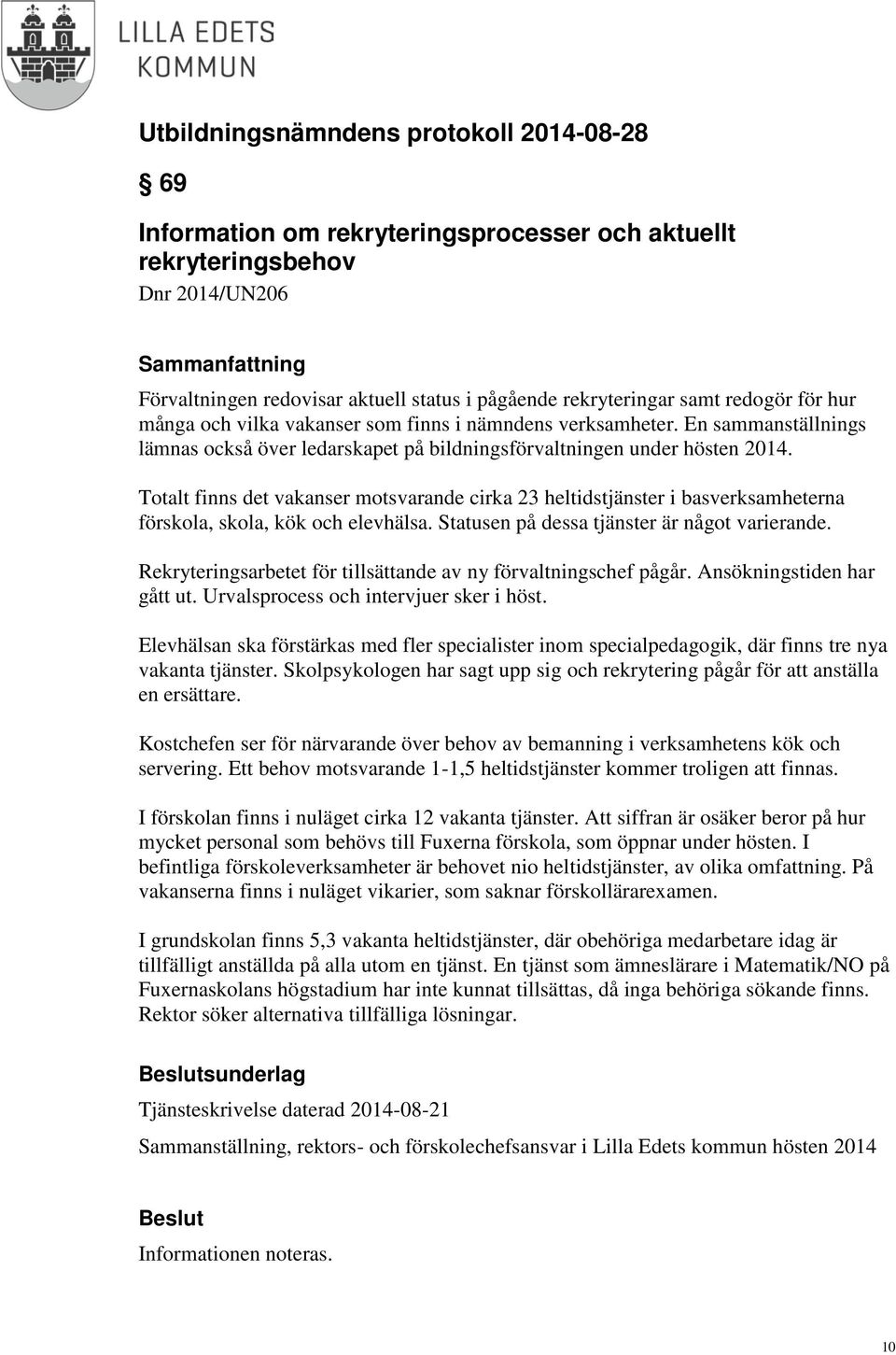 Totalt finns det vakanser motsvarande cirka 23 heltidstjänster i basverksamheterna förskola, skola, kök och. Statusen på dessa tjänster är något varierande.