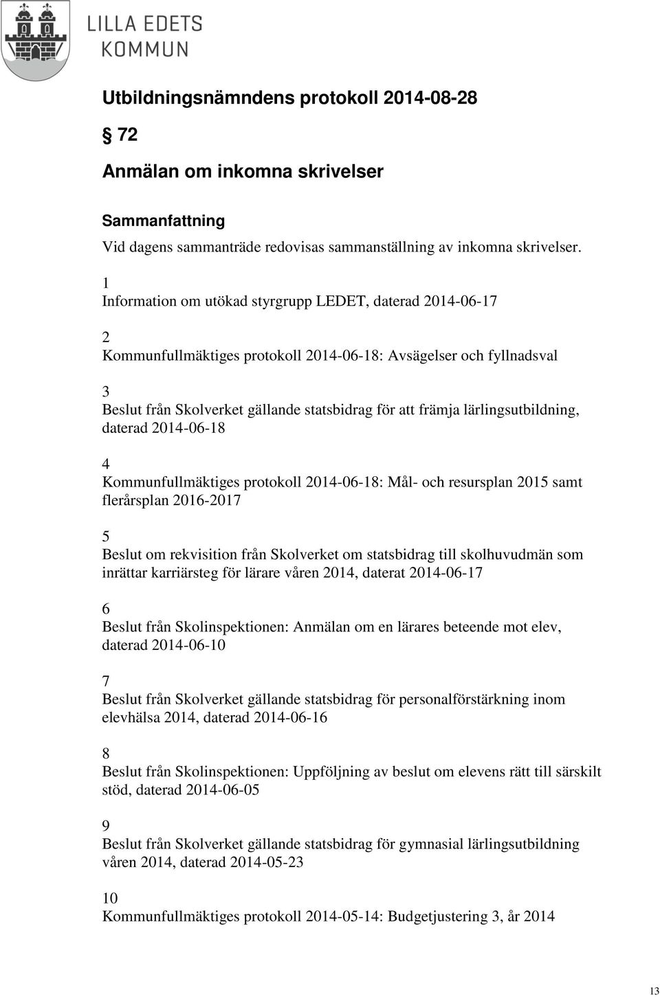 lärlingsutbildning, daterad 2014-06-18 4 Kommunfullmäktiges protokoll 2014-06-18: Mål- och resursplan 2015 samt flerårsplan 2016-2017 5 om rekvisition från Skolverket om statsbidrag till skolhuvudmän