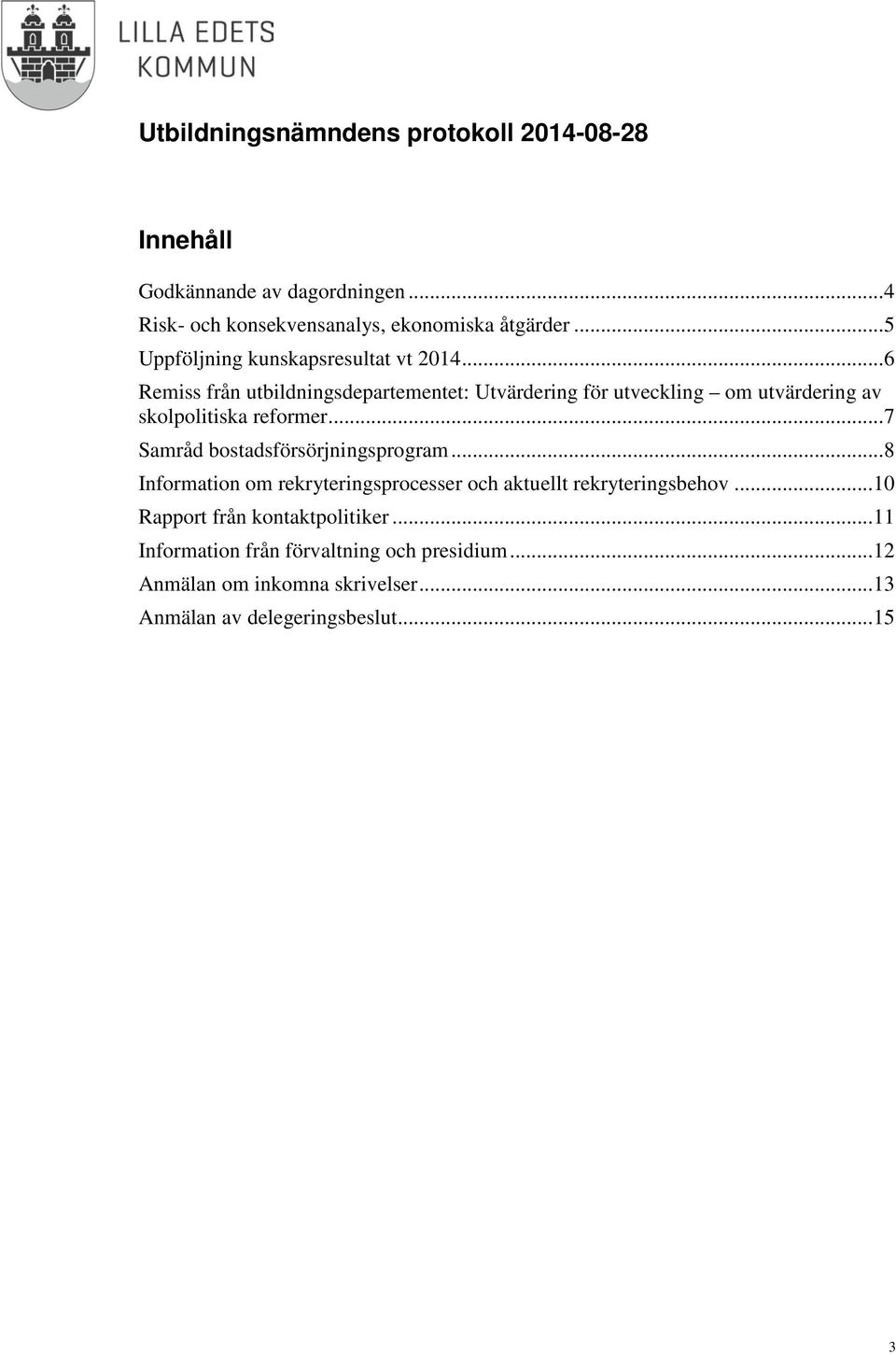 .. 7 Samråd bostadsförsörjningsprogram... 8 Information om rekryteringsprocesser och aktuellt rekryteringsbehov.