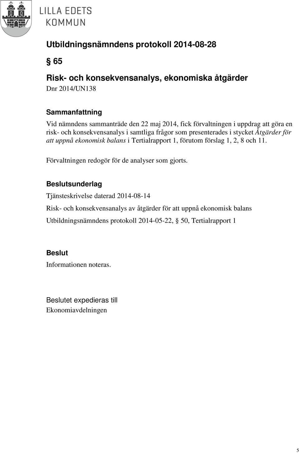 förslag 1, 2, 8 och 11. Förvaltningen redogör för de analyser som gjorts.