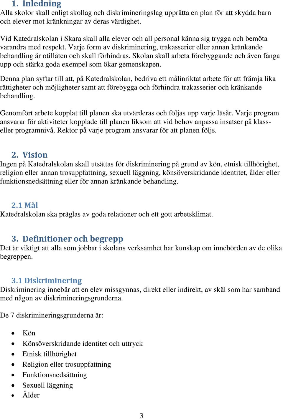 Varje form av diskriminering, trakasserier eller annan kränkande behandling är otillåten och skall förhindras.