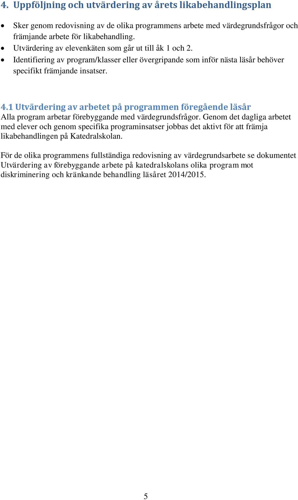 1 Utvärdering av arbetet på programmen föregående läsår Alla program arbetar förebyggande med värdegrundsfrågor.