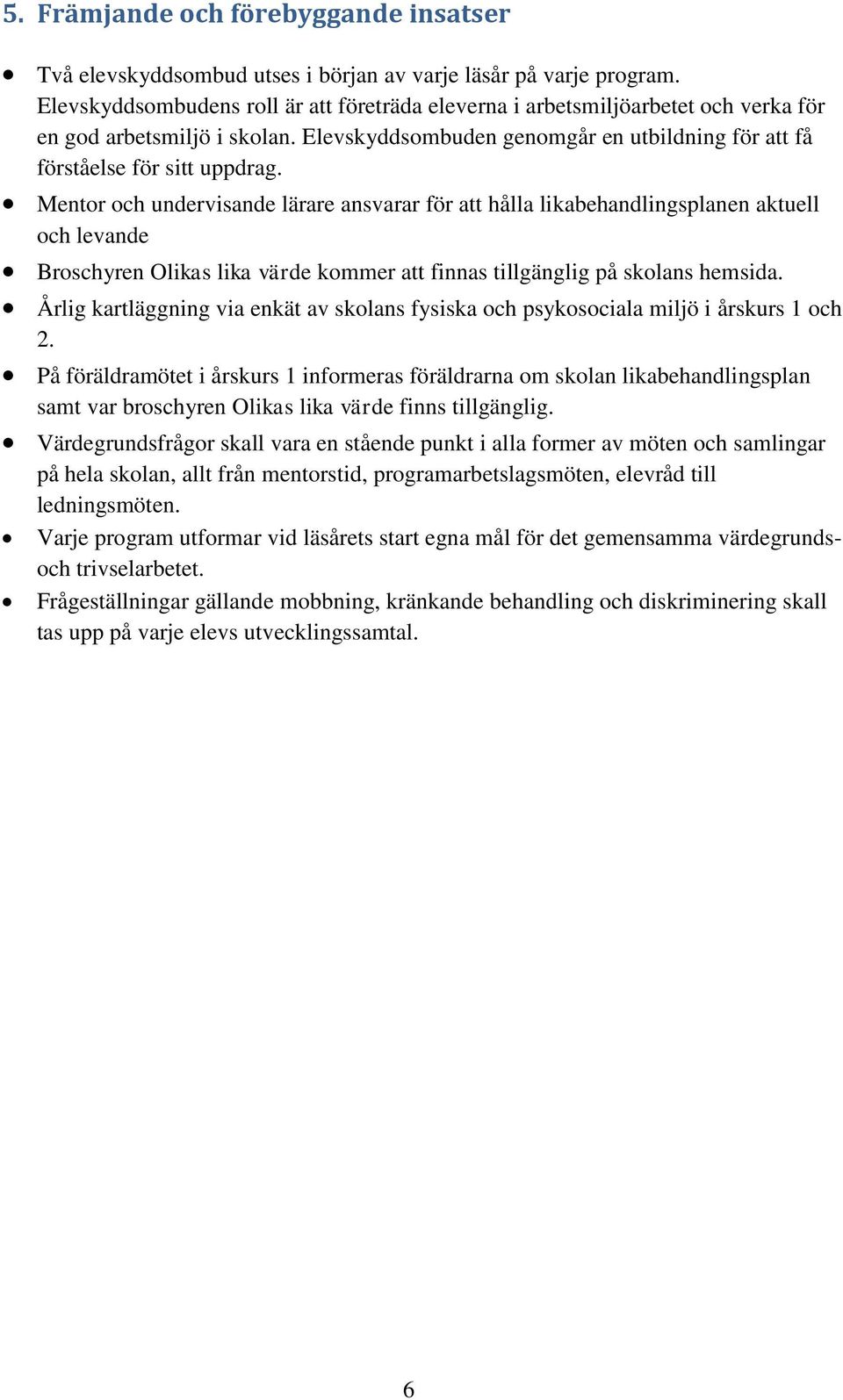 Mentor och undervisande lärare ansvarar för att hålla likabehandlingsplanen aktuell och levande Broschyren Olikas lika värde kommer att finnas tillgänglig på skolans hemsida.