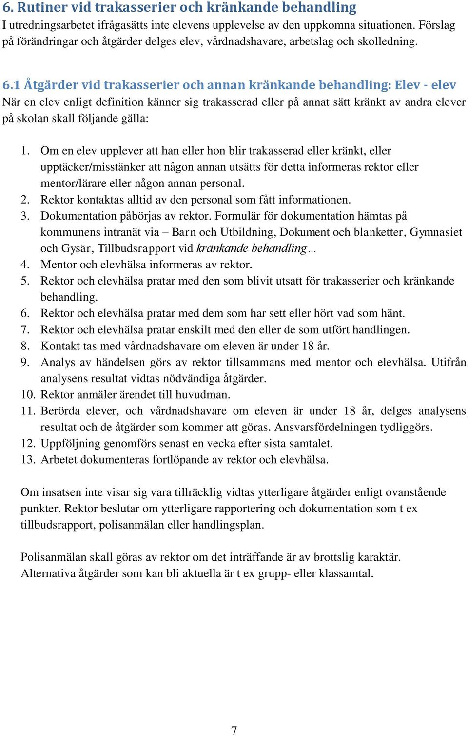 1 Åtgärder vid trakasserier och annan kränkande behandling: Elev - elev När en elev enligt definition känner sig trakasserad eller på annat sätt kränkt av andra elever på skolan skall följande gälla: