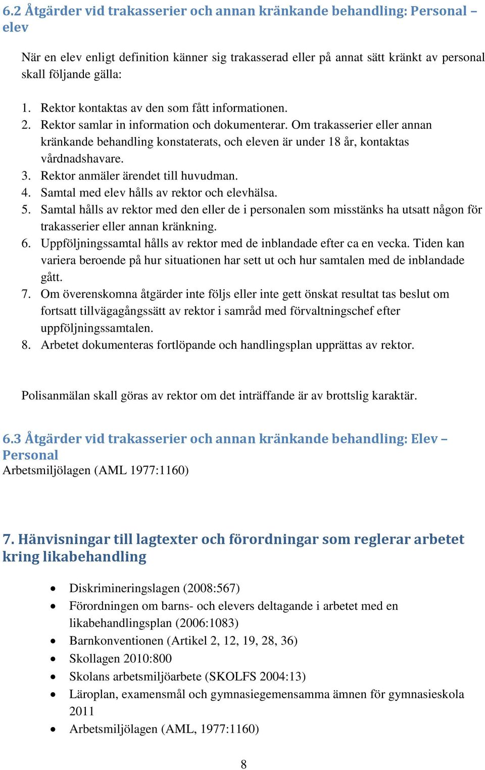 Om trakasserier eller annan kränkande behandling konstaterats, och eleven är under 18 år, kontaktas vårdnadshavare. 3. Rektor anmäler ärendet till huvudman. 4.