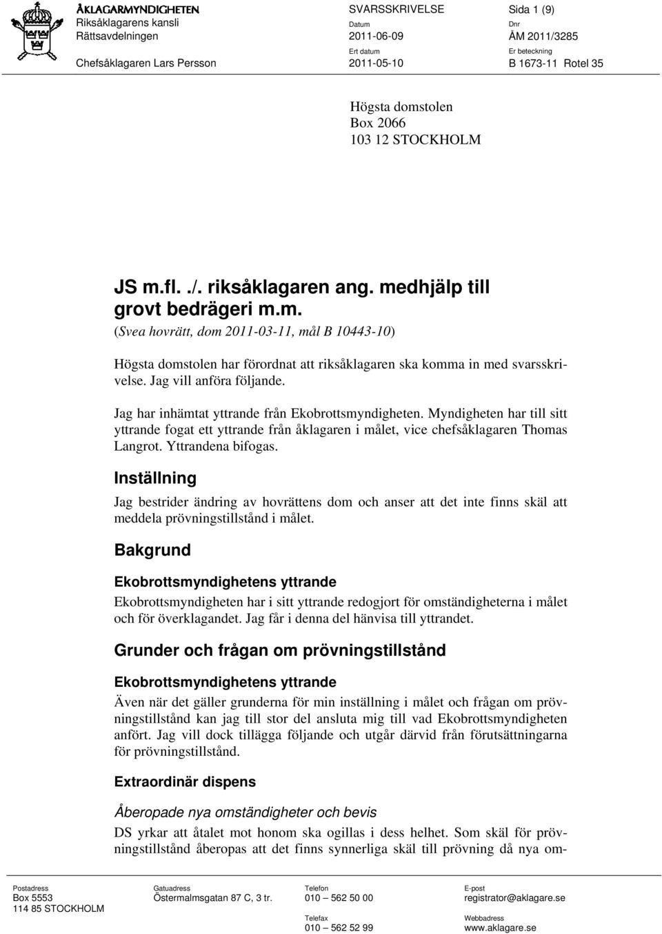 Jag har inhämtat yttrande från Ekobrottsmyndigheten. Myndigheten har till sitt yttrande fogat ett yttrande från åklagaren i målet, vice chefsåklagaren Thomas Langrot. Yttrandena bifogas.