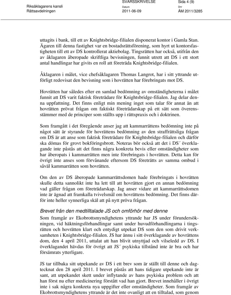 Tingsrätten har också, utifrån den av åklagaren åberopade skriftliga bevisningen, funnit utrett att DS i ett stort antal handlingar har givits en roll att företräda Knightsbridge-filialen.