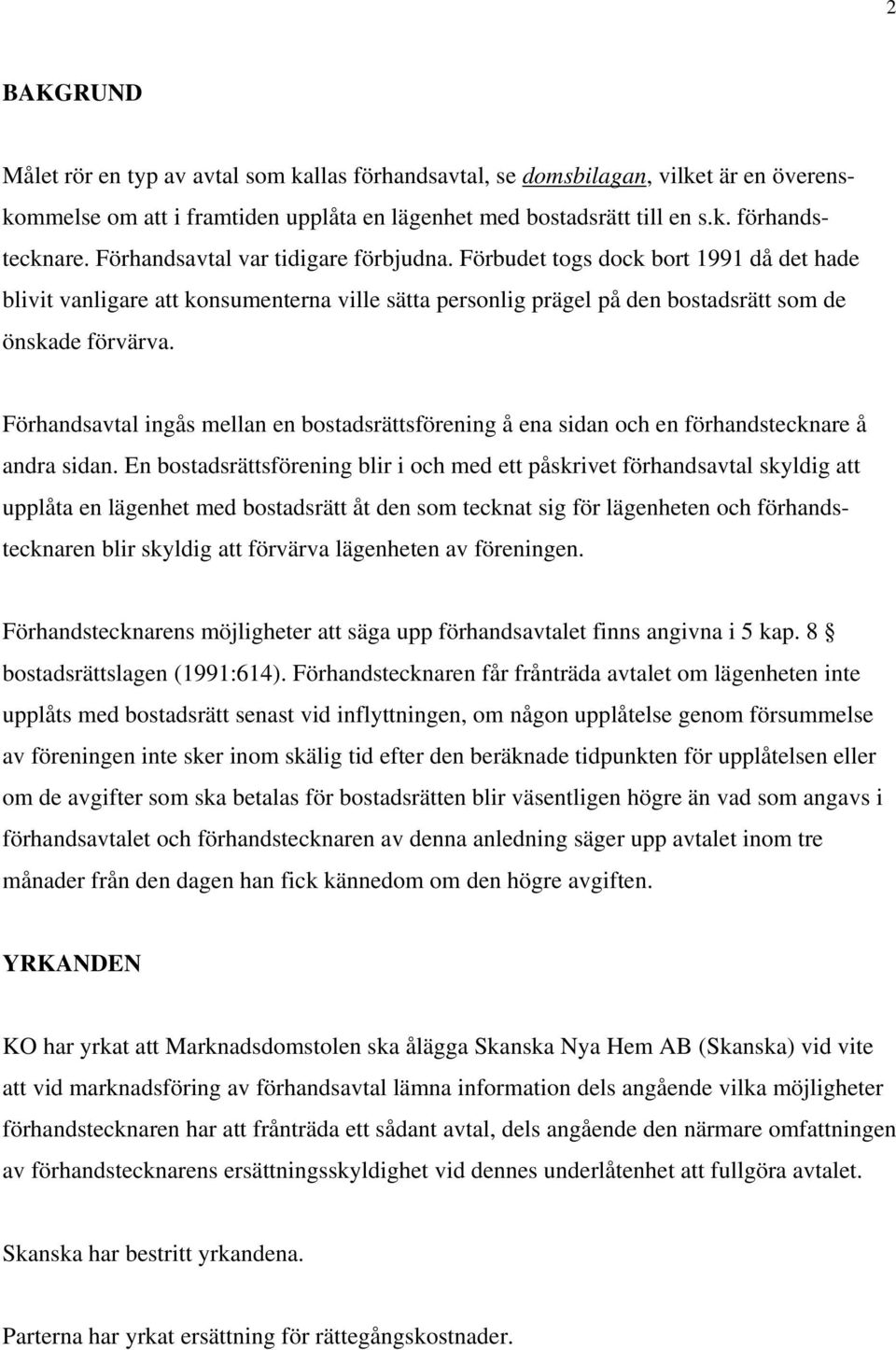 Förhandsavtal ingås mellan en bostadsrättsförening å ena sidan och en förhandstecknare å andra sidan.