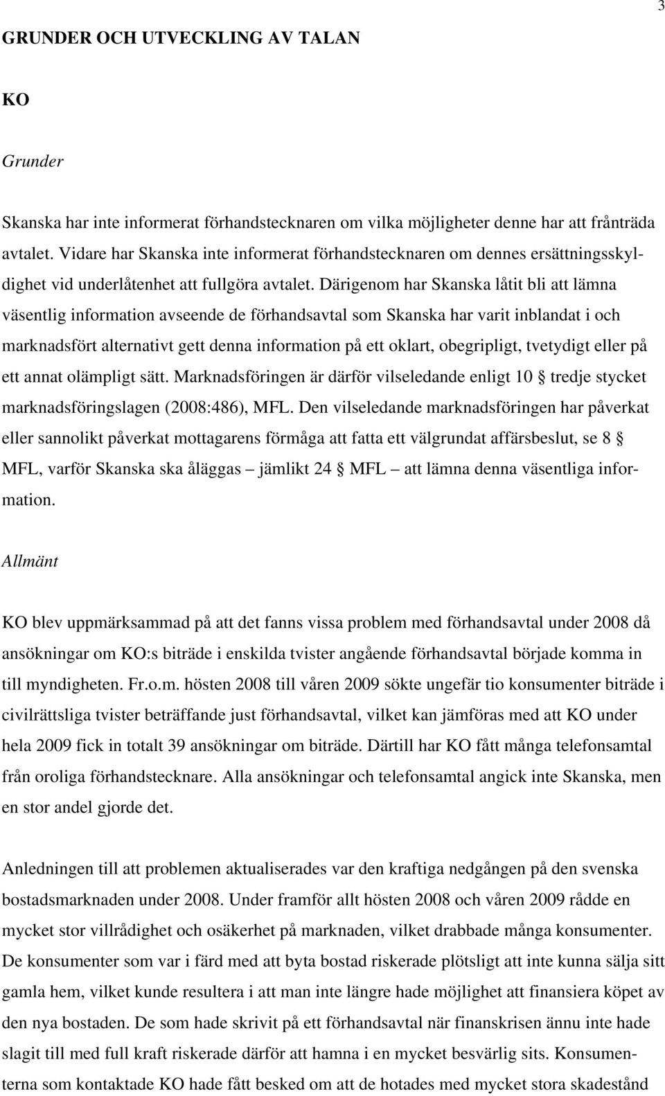 Därigenom har Skanska låtit bli att lämna väsentlig information avseende de förhandsavtal som Skanska har varit inblandat i och marknadsfört alternativt gett denna information på ett oklart,