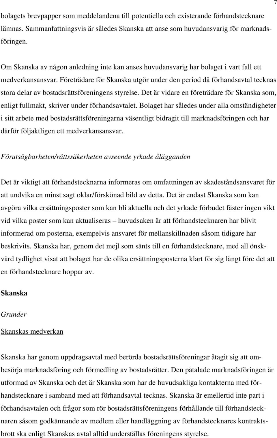 Företrädare för Skanska utgör under den period då förhandsavtal tecknas stora delar av bostadsrättsföreningens styrelse.