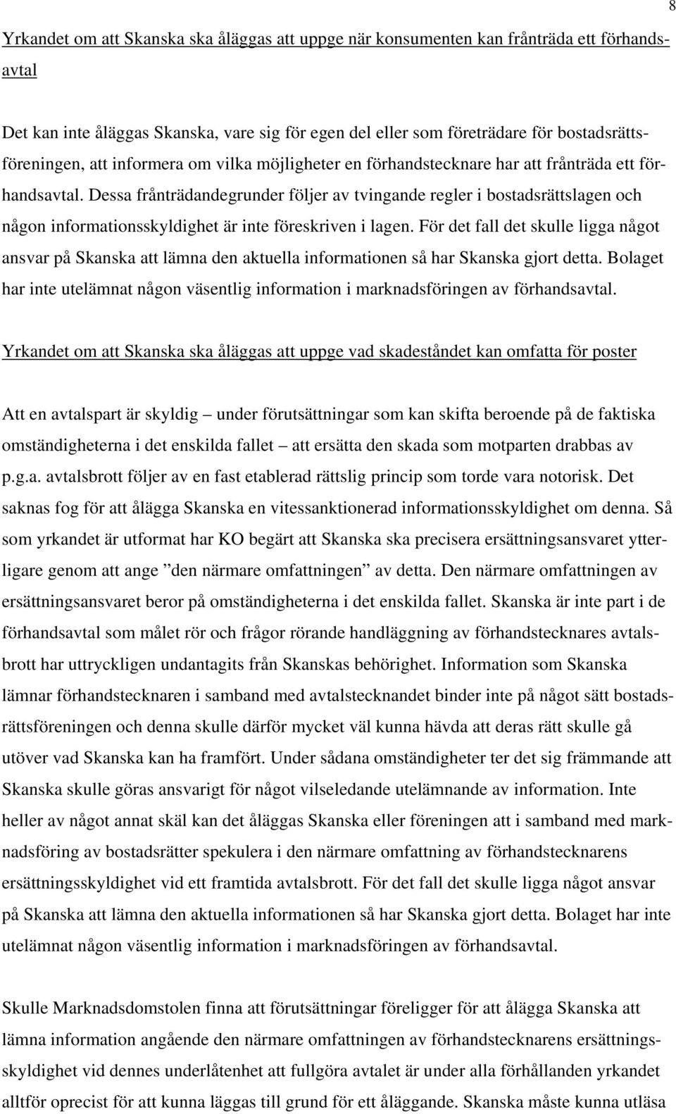 Dessa frånträdandegrunder följer av tvingande regler i bostadsrättslagen och någon informationsskyldighet är inte föreskriven i lagen.