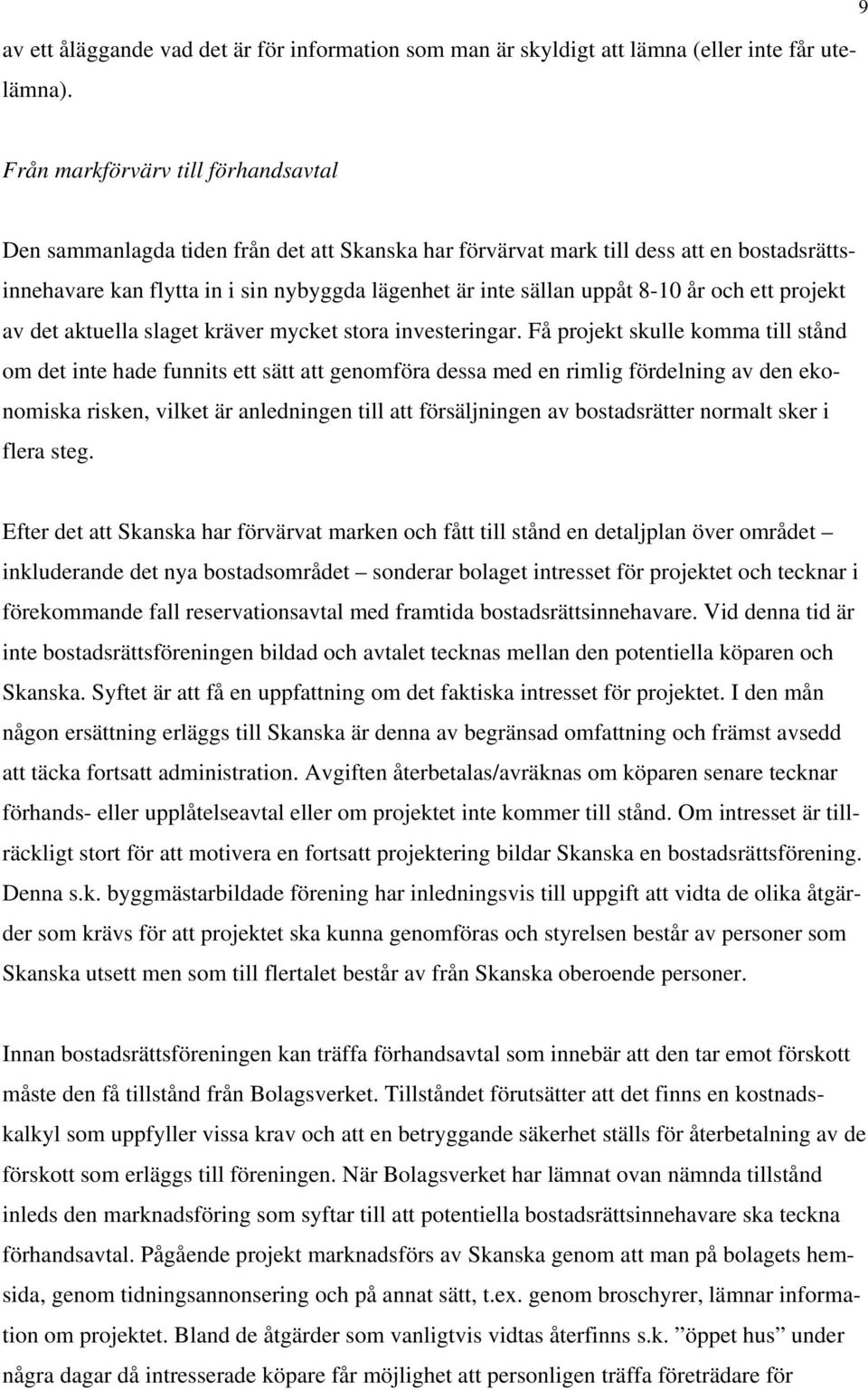 8-10 år och ett projekt av det aktuella slaget kräver mycket stora investeringar.