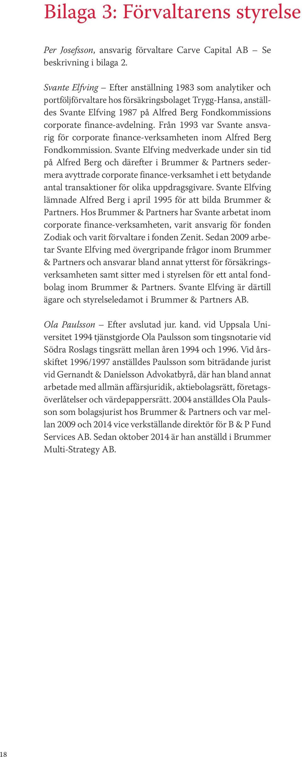 finance-avdelning. Från 1993 var Svante ansvarig för corporate finance-verksamheten inom Alfred Berg Fondkommission.