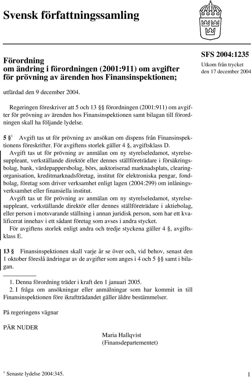 5 1 Avgift tas ut för prövning av ansökan om dispens från Finansinspektionens föreskrifter. För avgiftens storlek gäller 4, avgiftsklass.