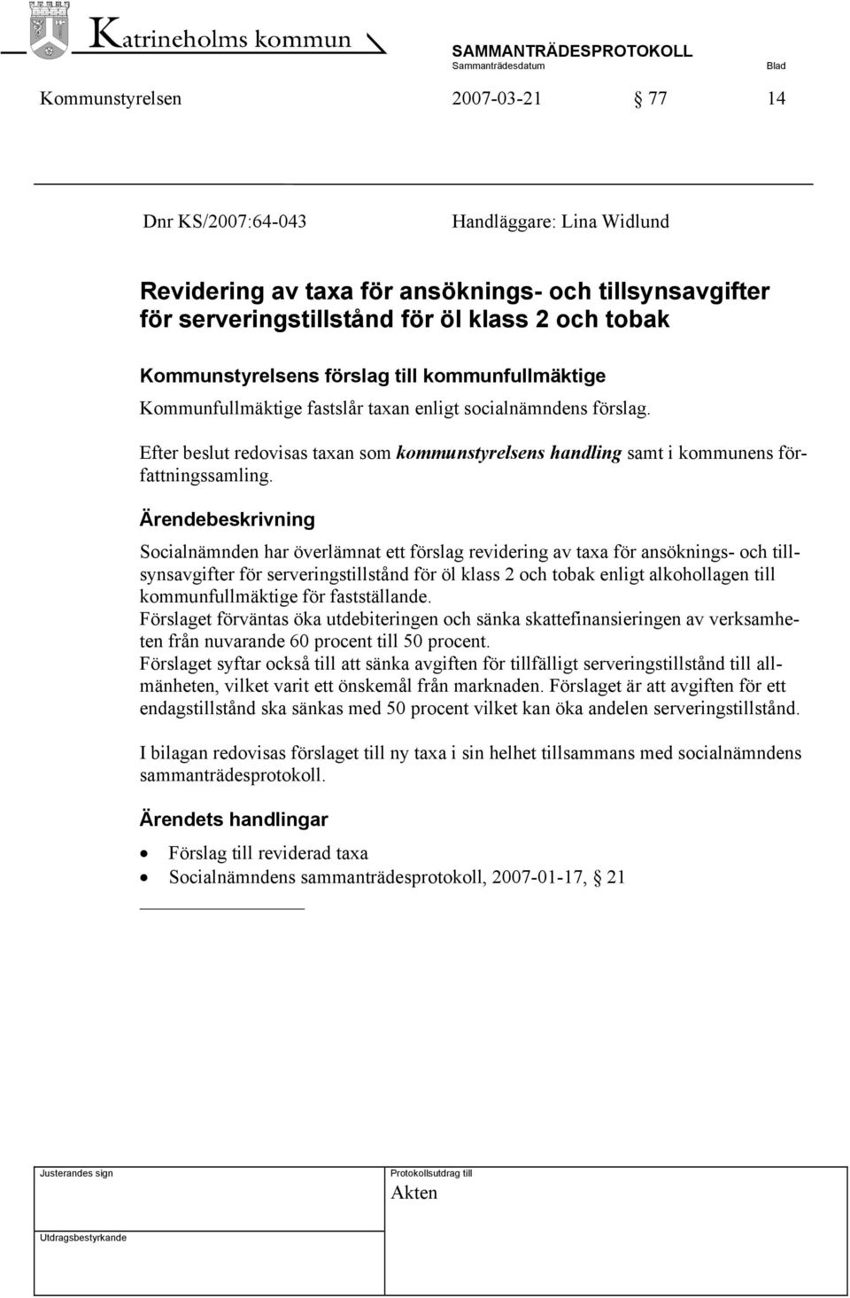 Ärendebeskrivning Socialnämnden har överlämnat ett förslag revidering av taxa för ansöknings- och tillsynsavgifter för serveringstillstånd för öl klass 2 och tobak enligt alkohollagen till