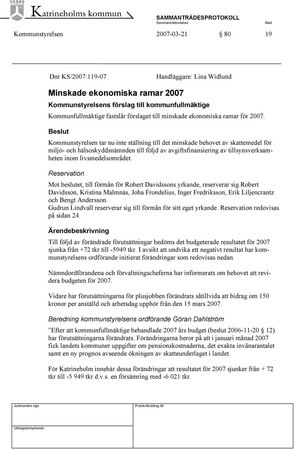 Beslut Kommunstyrelsen tar nu inte ställning till det minskade behovet av skattemedel för miljö- och hälsoskyddsnämnden till följd av avgiftsfinansiering av tillsynsverksamheten inom