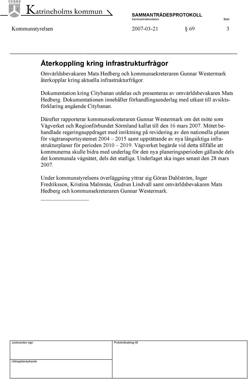 Därefter rapporterar kommunsekreteraren Gunnar Westermark om det möte som Vägverket och Regionförbundet Sörmland kallat till den 16 mars 2007.