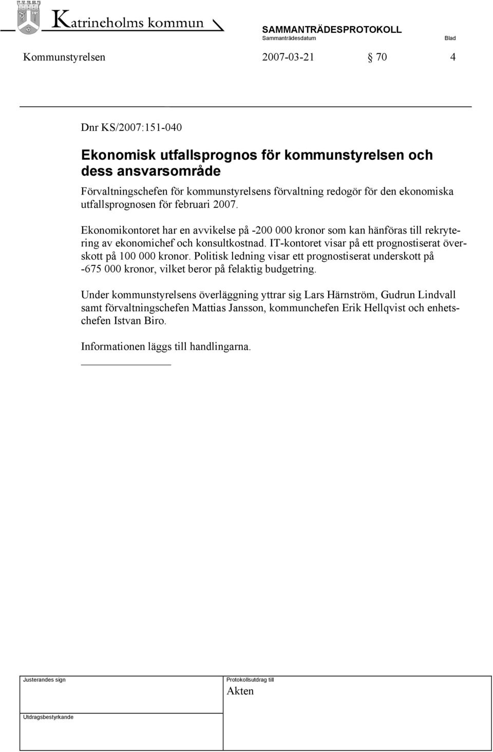 IT-kontoret visar på ett prognostiserat överskott på 100 000 kronor. Politisk ledning visar ett prognostiserat underskott på -675 000 kronor, vilket beror på felaktig budgetring.