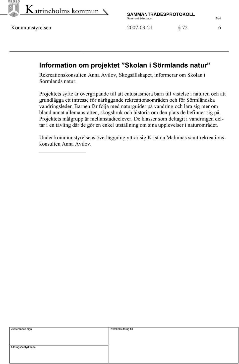 Barnen får följa med naturguider på vandring och lära sig mer om bland annat allemansrätten, skogsbruk och historia om den plats de befinner sig på. Projektets målgrupp är mellanstadieelever.