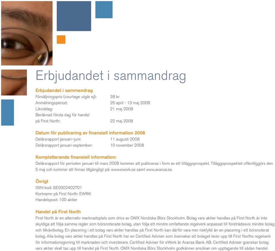information: Delårsrapport för perioden januari till mars 2008 kommer att publiceras i form av ett tilläggsprospekt.