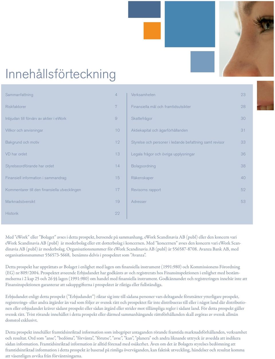ägarförhållanden 31 Styrelse och personer i ledande befattning samt revisor 33 Legala frågor och övriga upplysningar 36 Bolagsordning 38 Räkenskaper 40 Revisorns rapport 52 Adresser 53 Historik 22