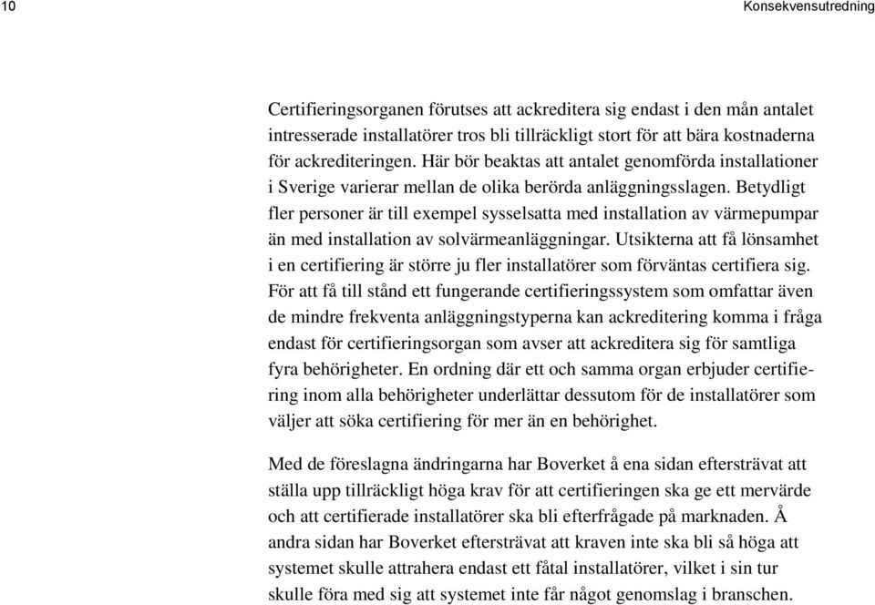 Betydligt fler personer är till exempel sysselsatta med installation av värmepumpar än med installation av solvärmeanläggningar.