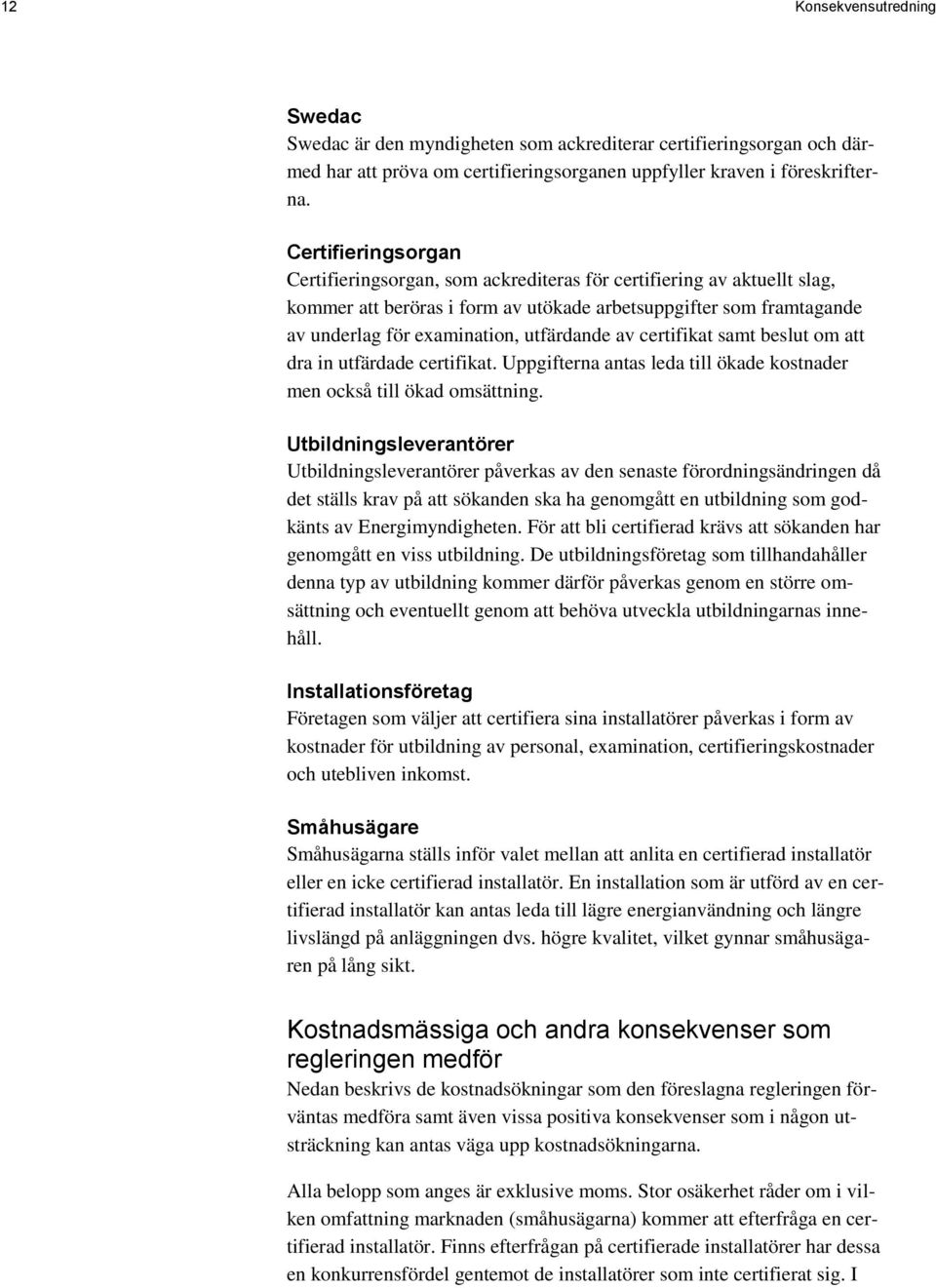 av certifikat samt beslut om att dra in utfärdade certifikat. Uppgifterna antas leda till ökade kostnader men också till ökad omsättning.