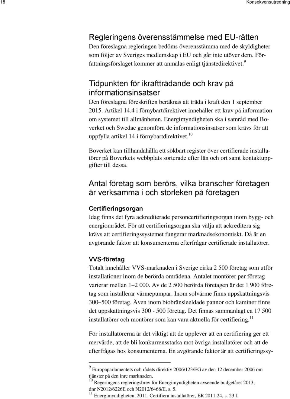 9 Tidpunkten för ikraftträdande och krav på informationsinsatser Den föreslagna föreskriften beräknas att träda i kraft den 1 september 2015. Artikel 14.