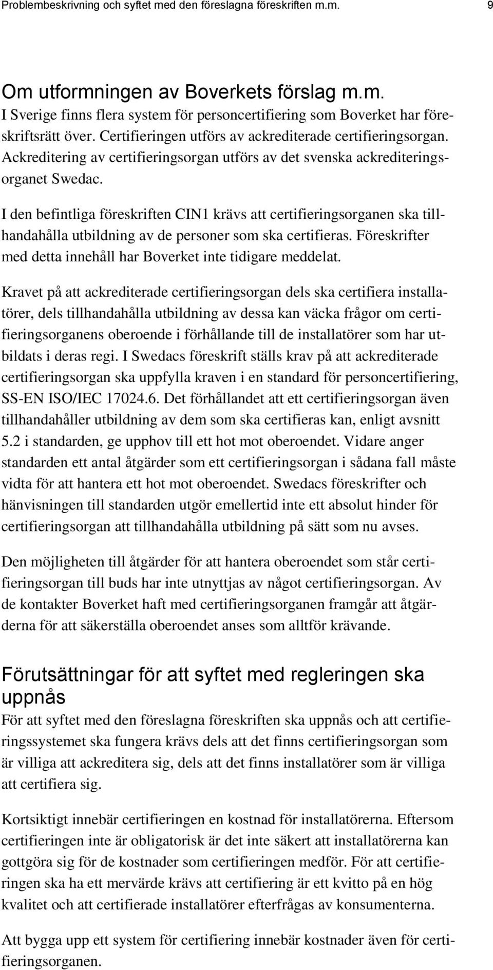 I den befintliga föreskriften CIN1 krävs att certifieringsorganen ska tillhandahålla utbildning av de personer som ska certifieras. Föreskrifter med detta innehåll har Boverket inte tidigare meddelat.