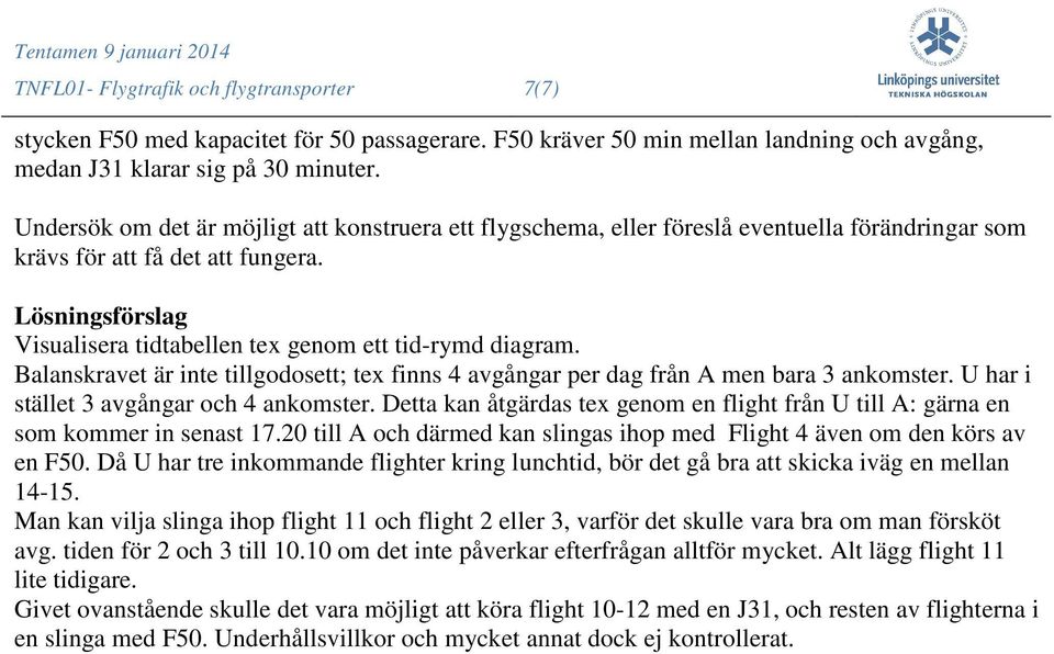 Balanskravet är inte tillgodosett; tex finns 4 avgångar per dag från A men bara 3 ankomster. U har i stället 3 avgångar och 4 ankomster.