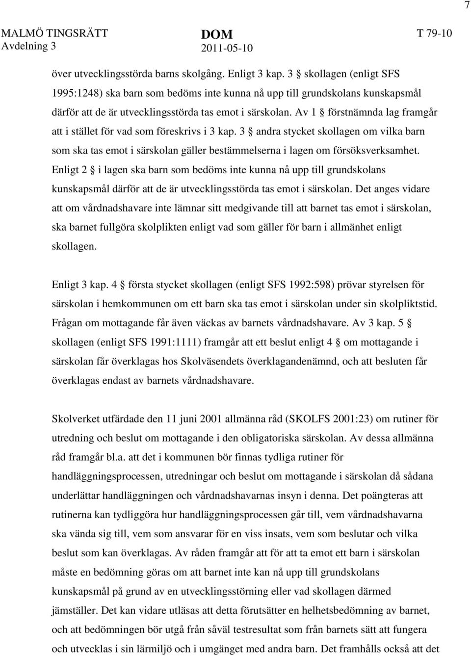 Av 1 förstnämnda lag framgår att i stället för vad som föreskrivs i 3 kap. 3 andra stycket skollagen om vilka barn som ska tas emot i särskolan gäller bestämmelserna i lagen om försöksverksamhet.