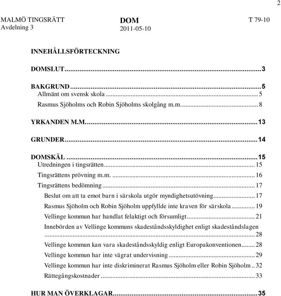 .. 17 Rasmus Sjöholm och Robin Sjöholm uppfyllde inte kraven för särskola... 19 Vellinge kommun har handlat felaktigt och försumligt.